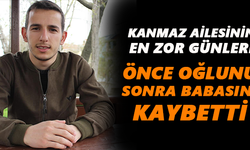 Bir gün arayla önce oğlunu sonra babasını kaybetti