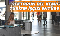 ‘’Sektörün bel kemiği turizm işçisi entübe’’