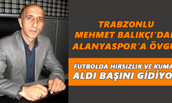 Trabzonlu Mehmet Balıkçı’dan Alanyaspor'a övgü!