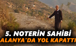 5. Noterin sahibi Alanya’da yol kapattı