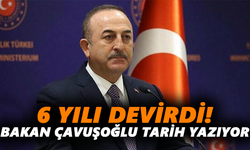 6 yılı devirdi! Bakan Çavuşoğlu tarih yazıyor