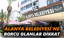 Alanya Belediyesi’ne borcu olanlar dikkat