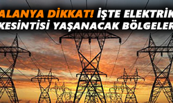 Alanya dikkat! İşte elektrik kesintisi yaşanacak bölgeler