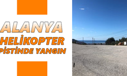 Alanya helikopter pistinde yangın