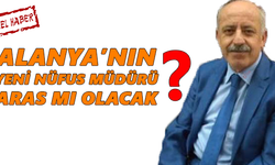 Alanya’nın yeni nüfus müdürü Aras mı olacak?