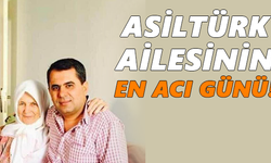 Asiltürk ailesinin en acı günü!