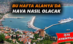 Bu hafta Alanya’da hava nasıl olacak