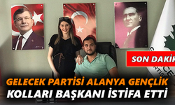 Gelecek Partisi Alanya Gençlik Kolları Başkanı istifa etti