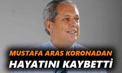 Mustafa Aras koronadan hayatını kaybetti