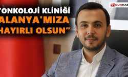 “Onkoloji kliniği Alanya'mıza hayırlı olsun”