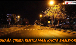Sokağa çıkma kısıtlaması ne zaman başlayacak ?