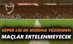 Süper Lig'de korona yüzünden maçlar ertelenmeyecek