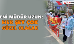 Yeni Müdür Uzun: Her şey çok güzel olacak