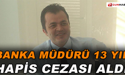 Banka müdürüne 13 yıl hapis cezası !
