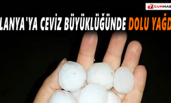 Alanya'ya ceviz büyüklüğünde dolu yağdı