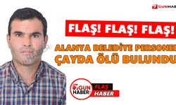 Alanya Belediye personeli çayda ölü bulundu!
