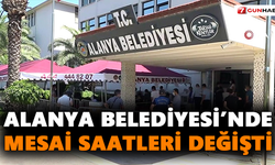 Alanya Belediyesi’nde mesai saatleri değişti