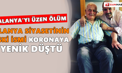 Alanya siyasetinin eski ismi koronaya yenik düştü