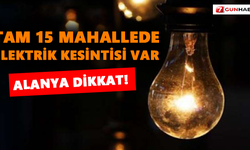 Alanya’nın 15 mahallesinde elektrik kesintisi yaşanacak