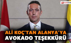 Ali Koç’tan Alanya’ya avokado teşekkürü