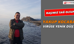 Başımız sağ olsun! Yakup Kocabaş virüse yenik düştü