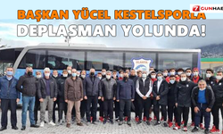 Başkan Yücel Kestelsporla deplasman yolunda!