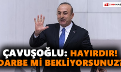 Çavuşoğlu: Hayırdır! Darbe mi bekliyorsunuz?