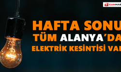 Hafta sonu tüm Alanya’da elektrik kesintisi var