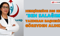 Hemşiresine 500 kere ‘ben salağım’ yazdıran Başhekim görevden alındı