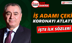 İşadamı Çekiç koronayı atlattı! İşte ilk sözleri