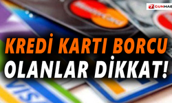 Kredi kartı borcu olanlar dikkat!