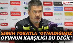 Semih Tokatlı: ‘Oynadığımız oyunun karşılığı bu değil’