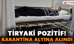 Tiryaki pozitif! Karantina altına alındı
