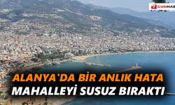 Alanya'da bir anlık hata, mahalleyi susuz bıraktı