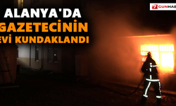 Alanya'da gazetecinin evi kundaklandı