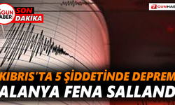 Alanya fena sallandı! Kıbrıs'ta 5 şiddetinde deprem