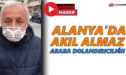 Alanya’da akıl almaz araba dolandırıcılığı!