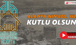 Alanya’nın 800. yılı kutlu olsun