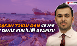 Başkan Toklu’dan çevre ve deniz kirliliği uyarısı!