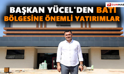  Başkan Yücel'den batı bölgesine önemli yatırımlar