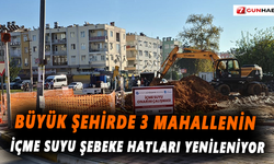 Büyükşehir Belediyesi 3 Mahallenin şebeke hatları yenileniyor