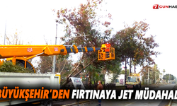 Büyükşehir’den fırtınaya jet müdahale
