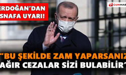 Erdoğan: Bu şekilde zam yaparsanız ağır cezalar sizi bulabilir