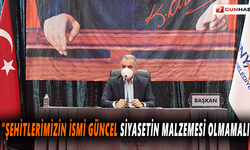 “Şehitlerimizin ismi güncel siyasetin malzemesi olmamalı”