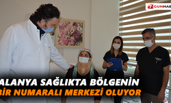 Alanya sağlıkta bölgenin bir numaralı merkezi oluyor