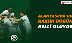 Alanyaspor’un rakibi bugün belli oluyor