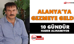 Alanya’ya gezmeye geldi! 10 gündür haber alınamıyor