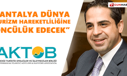 “Antalya dünya turizm hareketliliğine öncülük edecek”