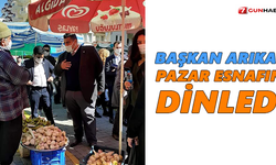 Başkan Arıkan, pazar esnafını dinledi