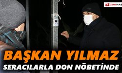 Başkan Yılmaz, seracılarla don nöbetinde